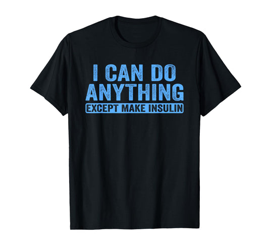 I Can Do Anything Except Make Insulin Diabetes Awareness T1D T-Shirt