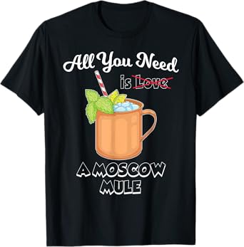 Cocktail Lover All You Need Is A Moscow Mule T-Shirt
