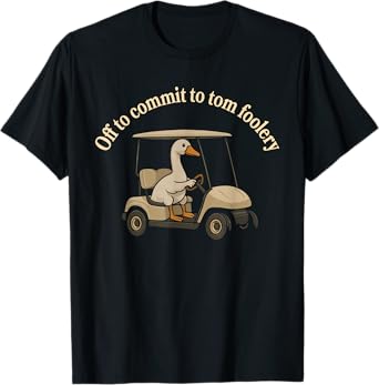Golf cart driver silly goose Off to commit to tom foolery T-Shirt