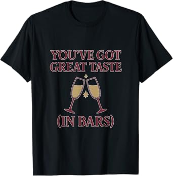 You've Got Great Taste (in Bars) Bar Humor Beer Wine Design T-Shirt