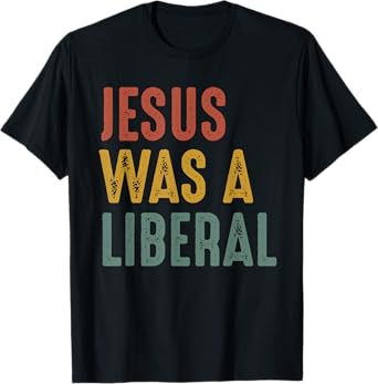 Vintage Christian Democrat Jesus Was A Liberal T-Shirt