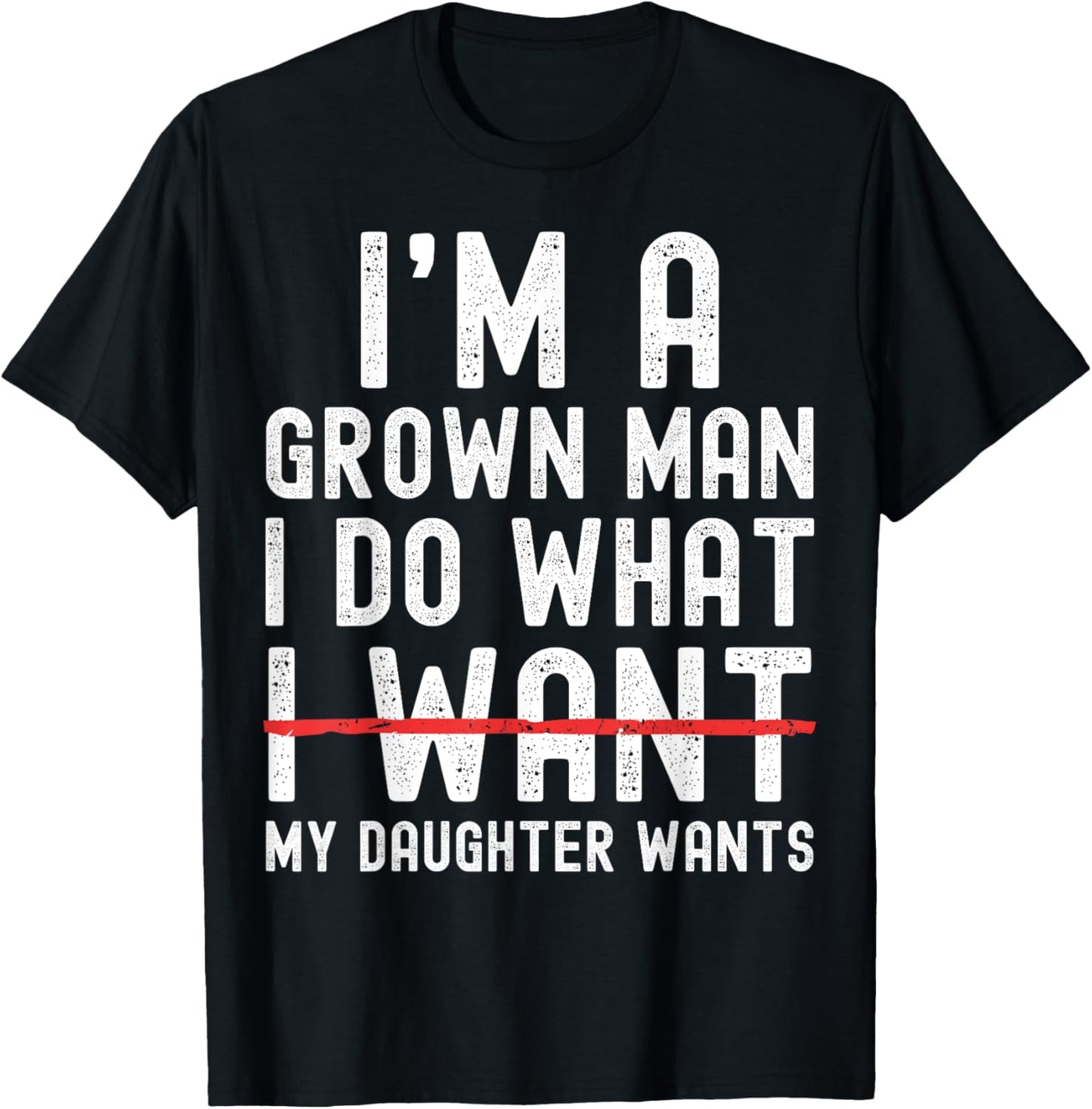 Funny Dad Father I'm A Grown Man I Do What My Daughter Wants T-Shirt