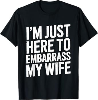 Embarrass My Wife Funny Husband Dad Joke Men's Humor T-Shirt