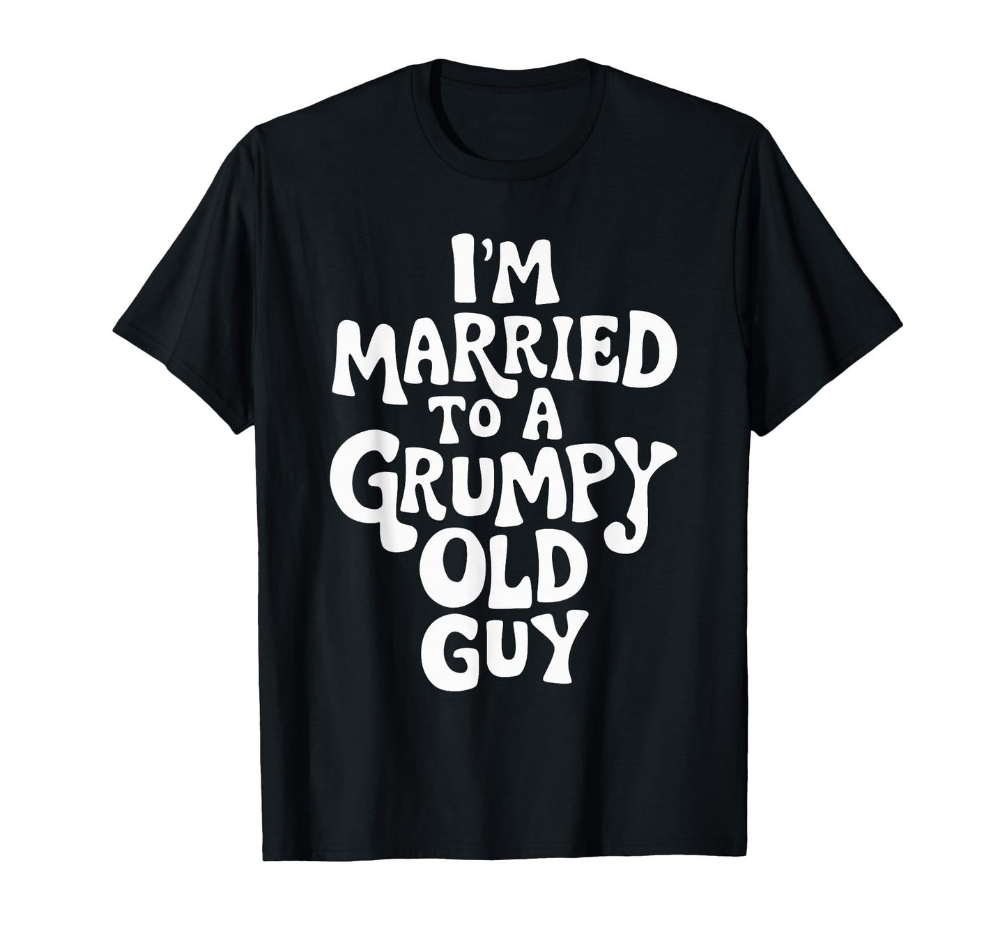 I'm Married To A Grumpy Old Guy T-Shirt