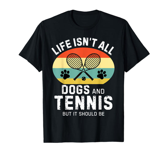 Life isn't all dogs and Tennis but it should be Funny Tennis T-Shirt