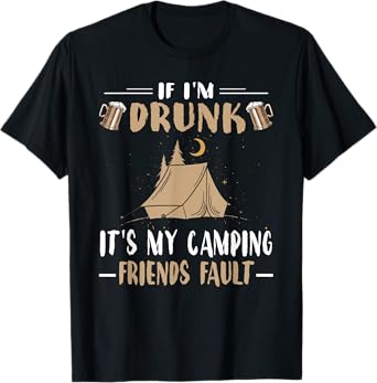 Funny Camping Shirt If Im Drunk Its My Camping Friends Fault T-Shirt