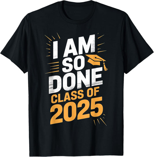 Class of 2025 I Am So Done Graduation T-Shirt