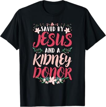 Christian Organ Transplant Saved by Jesus and a Kidney Donor T-Shirt