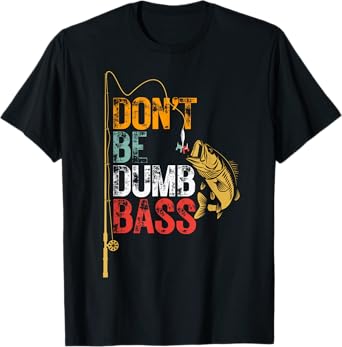 Funny Fishing Jokes Dad Dont Be A Dumb Bass Fish Fisherman T-Shirt