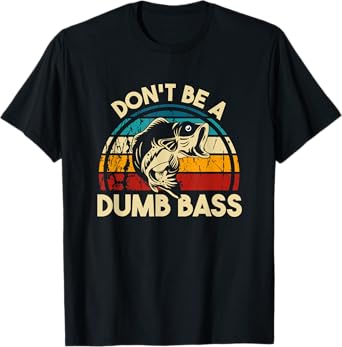 Don't Be A Dumb Bass Funny Fishing Quote Funny Fishing Meme T-Shirt