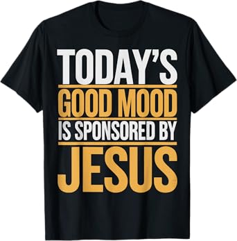 Today's Good Mood Is Sponsored By Jesus T-Shirt