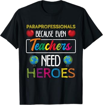 Paraprofessionals Because Even Teachers Need Heroes School T-Shirt