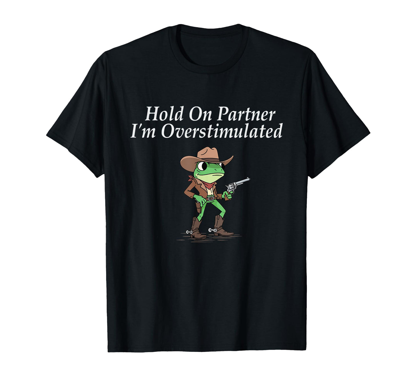 Hold On Partner I'm Overstimulated - Cowboy Western Cowpoke T-Shirt
