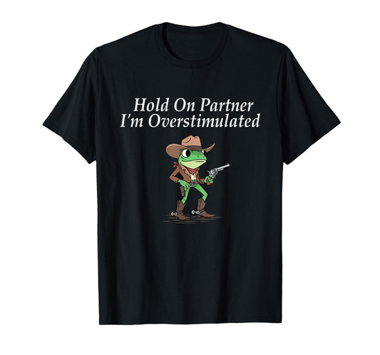 Hold On Partner I'm Overstimulated - Cowboy Western Cowpoke T-Shirt
