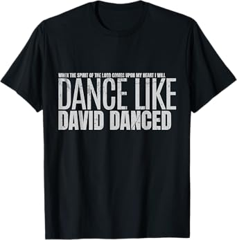 I Will Dance Like David Danced A Joyful Praise in Every Step T-Shirt