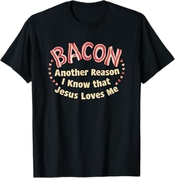 Bacon Another Reason I Know That Jesus Loves Me T-Shirt