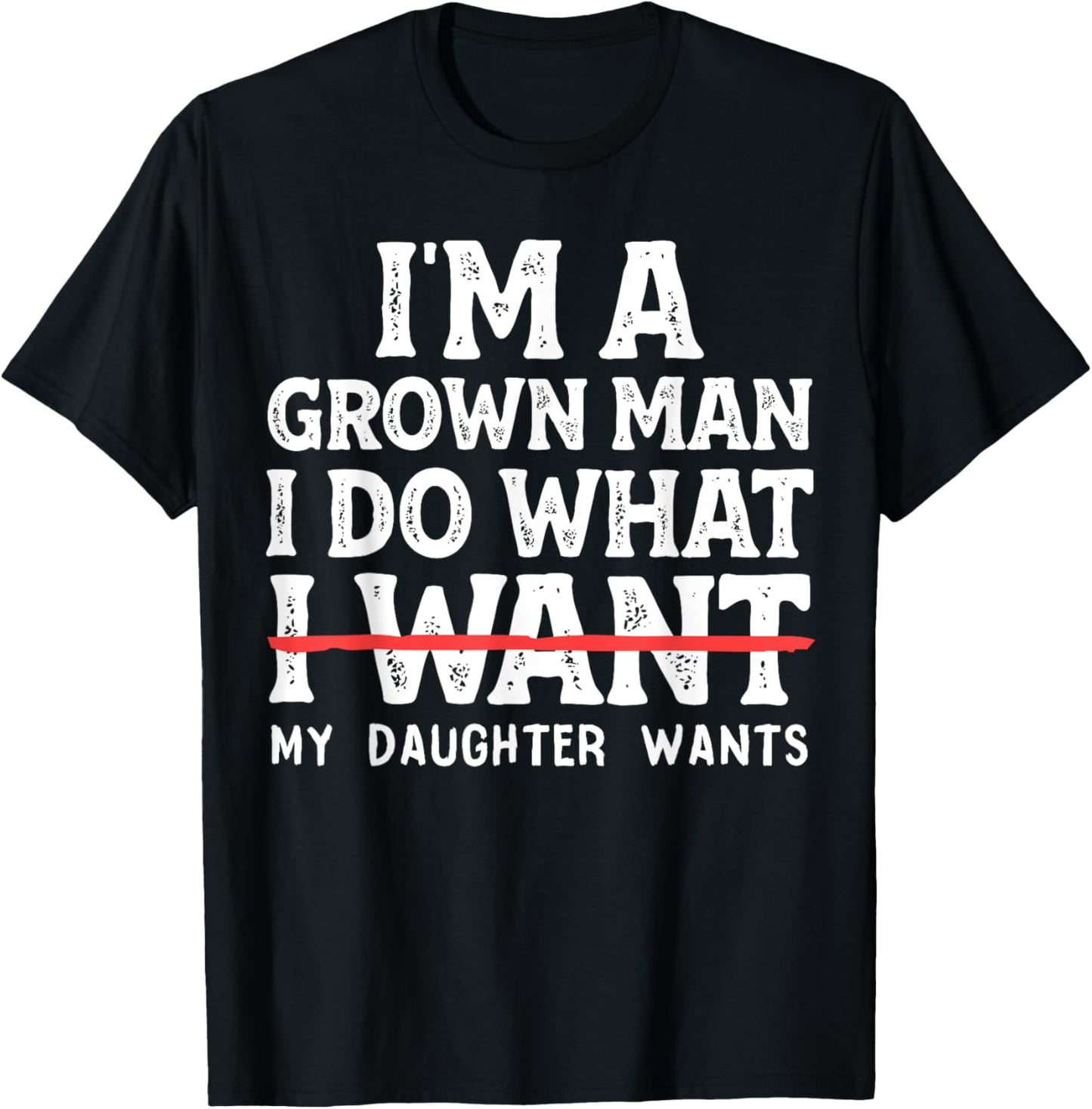 Funny Dad Father I'm A Grown Man I Do What My Daughter Wants T-Shirt