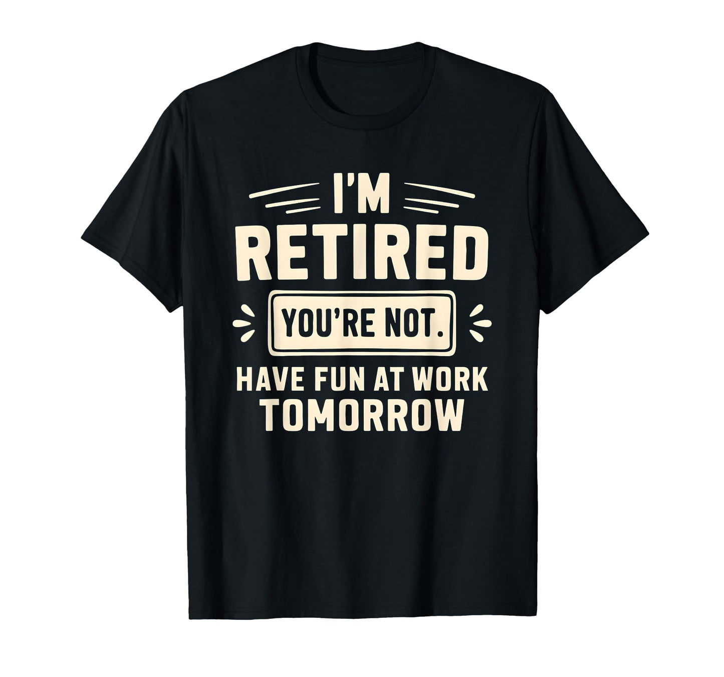 Retired Funny You’re Not Work Tomorrow Joke Humor T-Shirt