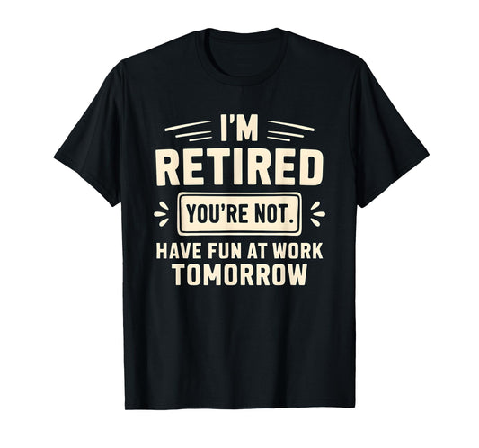 Retired Funny You’re Not Work Tomorrow Joke Humor T-Shirt