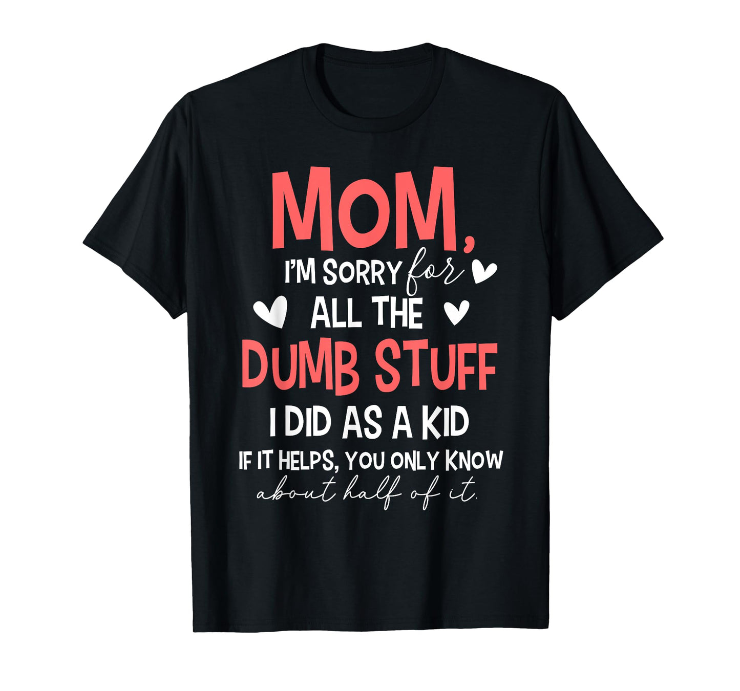 Mom I'm Sorry For All The Dumb Stuff I Did As A Kid T-Shirt