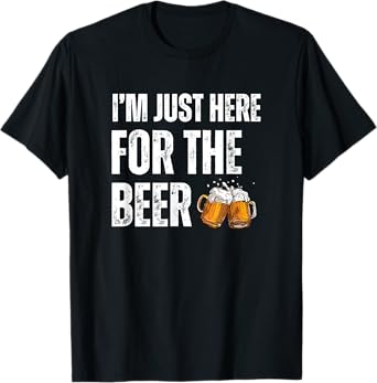 I'm Just Here For The Beer T-Shirt