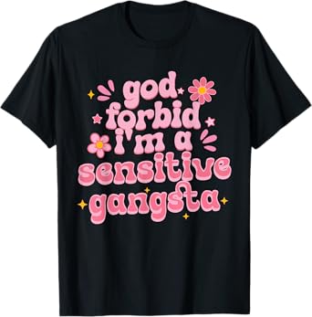 Funny God Forbid I'm A Sensitive Gangsta Cute Humor Quote T-Shirt