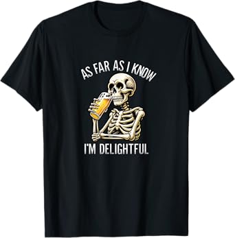 As Far As I Know I'm Delightful - Beer Drinking Skeleton - T-Shirt