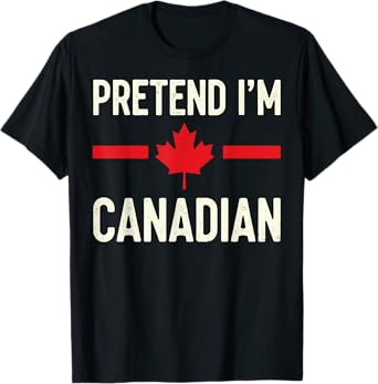 Pretend I'm Canadian Flag Funny Canada Day Costume patriotic T-Shirt