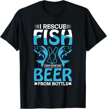 I Rescue Fish from Water & Beer from Bottles Funny Tee T-Shirt
