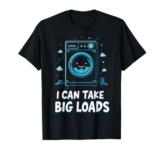 I Can Take Big Loads Funny Laundry Day Washing Machine T-Shirt