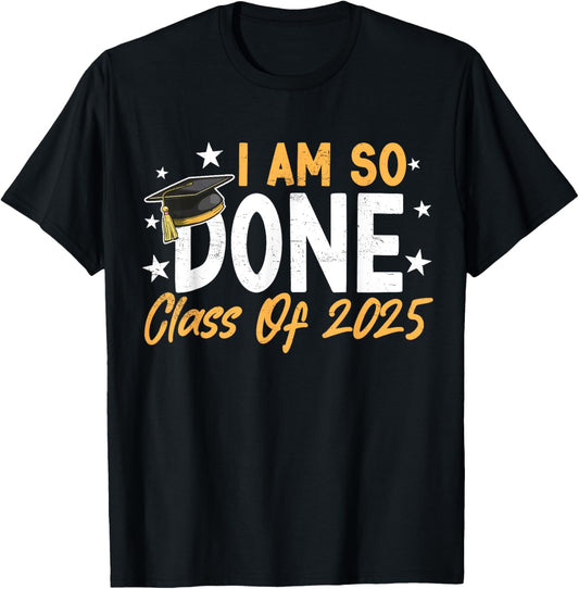 Class of 2025 I Am So Done Graduation For Him Her Women Men T-Shirt