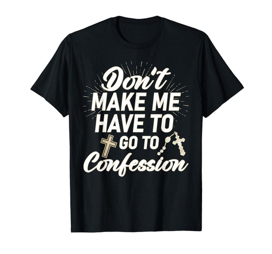 Don't Make Me Have to Go to Confession Funny Sarcastic T-Shirt