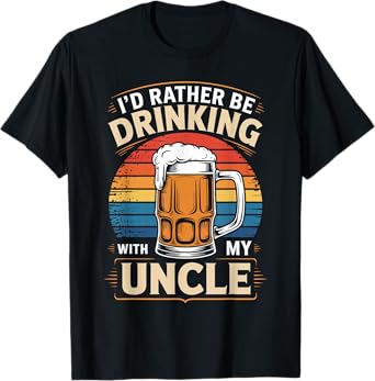 I'd Rather Be Drinking with My Uncle Nephew Niece Beer Lover T-Shirt
