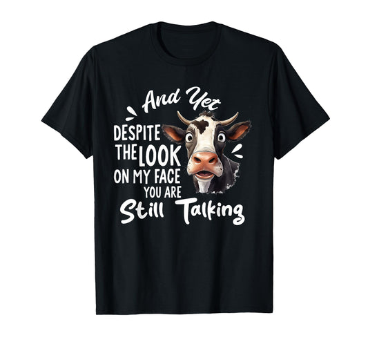 And Yet Despite The Look On My Face You're Still Talking Cow T-Shirt
