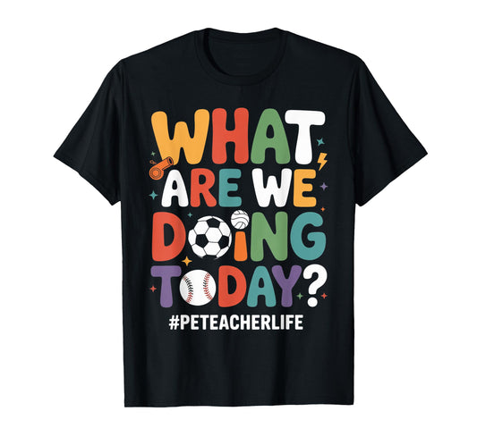 What are We Doing Today Funny PE Teacher Back to School T-Shirt