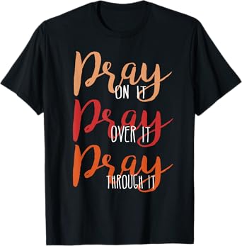 Pray On It, Pray Over It, Pray Through It Christian Faith T-Shirt