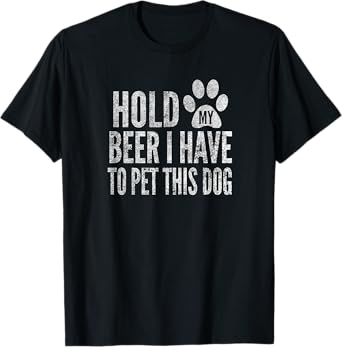 Hold My Beer I Have To Pet This Dog, Distressed, By Yoray T-Shirt