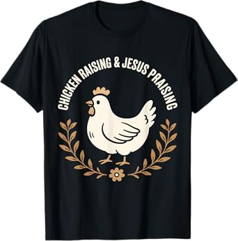 Chicken Raising and Jesus Praising Farm family Life Gifts T-Shirt