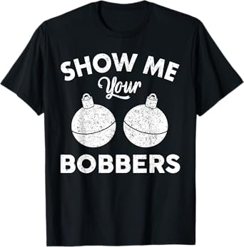 Bobber Shirt | Show Me Your Bobbers T-Shirt
