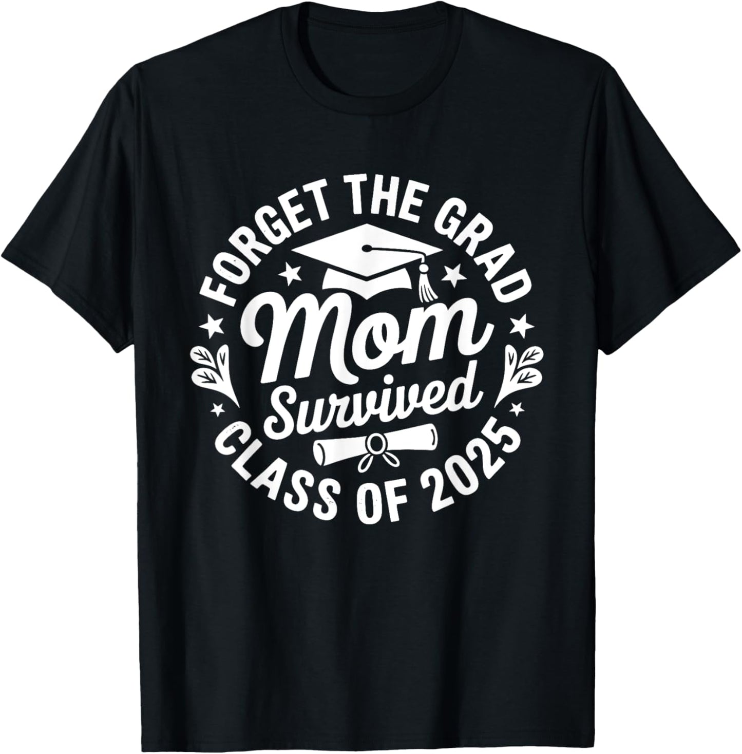 Funny Forget The Grad Mom Survived Class Of 2025 T-Shirt