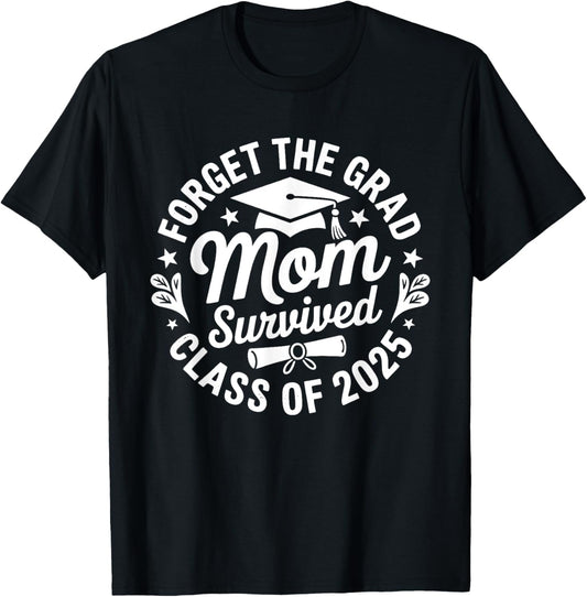 Funny Forget The Grad Mom Survived Class Of 2025 T-Shirt