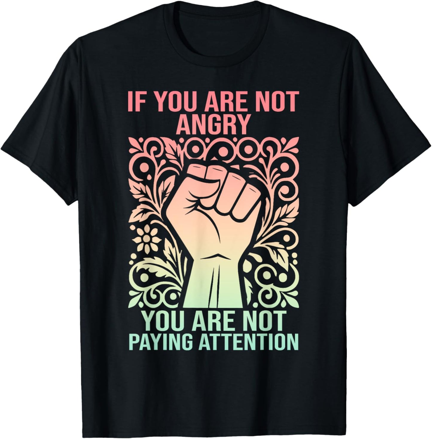 If You Are Not Angry You Are Not Paying Attention T-Shirt