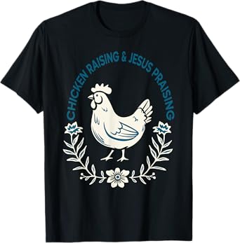 Chicken Raising And Jesus Praising Shirt Men Women T-Shirt