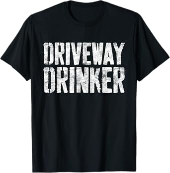 Driveway Drinker Shirt Funny Men Women Drinking T-Shirt