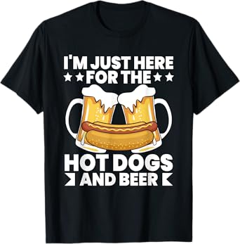 I'm Just Here For The Hot Dogs and Beer Funny Hot Dog Quote T-Shirt for Men Women