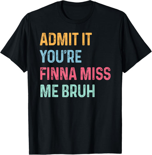 Admit It You’re Finna Miss Me Bruh Matchings End of the Year T-Shirt