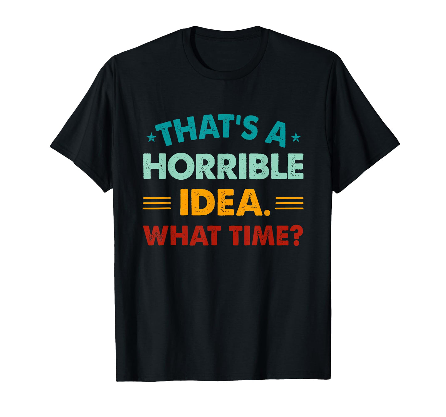 Funny Thats A Horrible Idea What Time T-Shirt