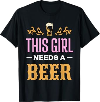 This Girl Needs A Beer Beers Humor Drink Pun Beer T-Shirt, Small