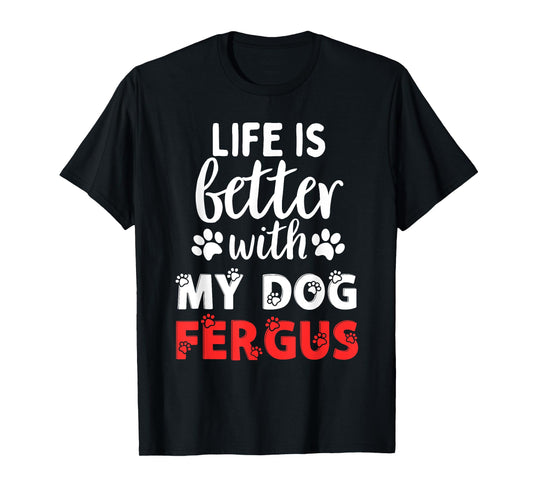 Dog Name Fergus Life Is Better With My Dog Named Fergus T-Shirt