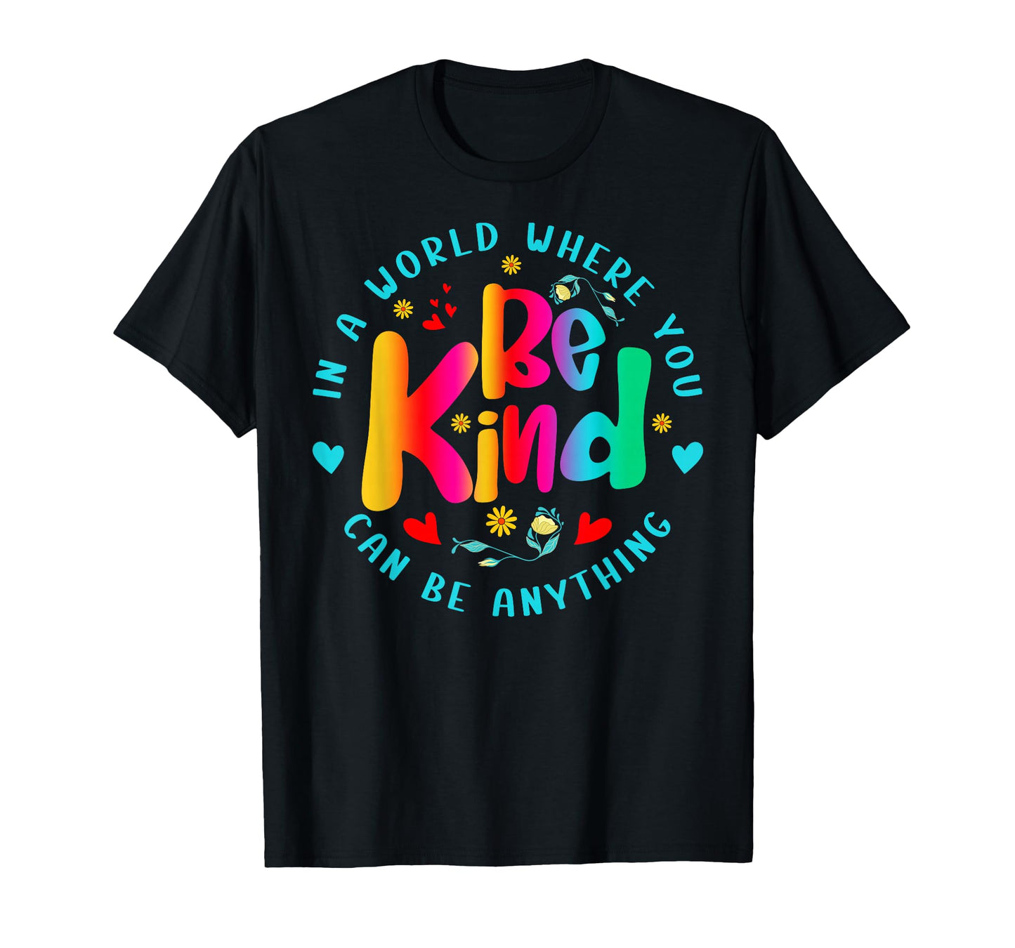 Be Kind in A World Where You Can Be Anything for Men Women T-Shirt